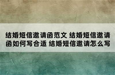 结婚短信邀请函范文 结婚短信邀请函如何写合适 结婚短信邀请怎么写